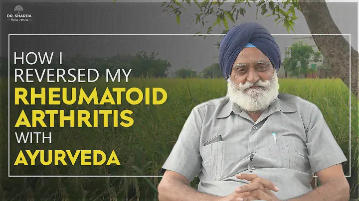 How I Cured My Rheumatoid Arthritis with Ayurvedic Treatment | Joint Pain - RA | Dr. Sharda Ayurveda